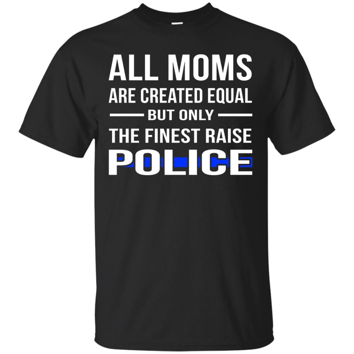 All Moms Are Created Equal But Only The Finest Raise Police