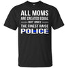 Image of All Moms Are Created Equal But Only The Finest Raise Police