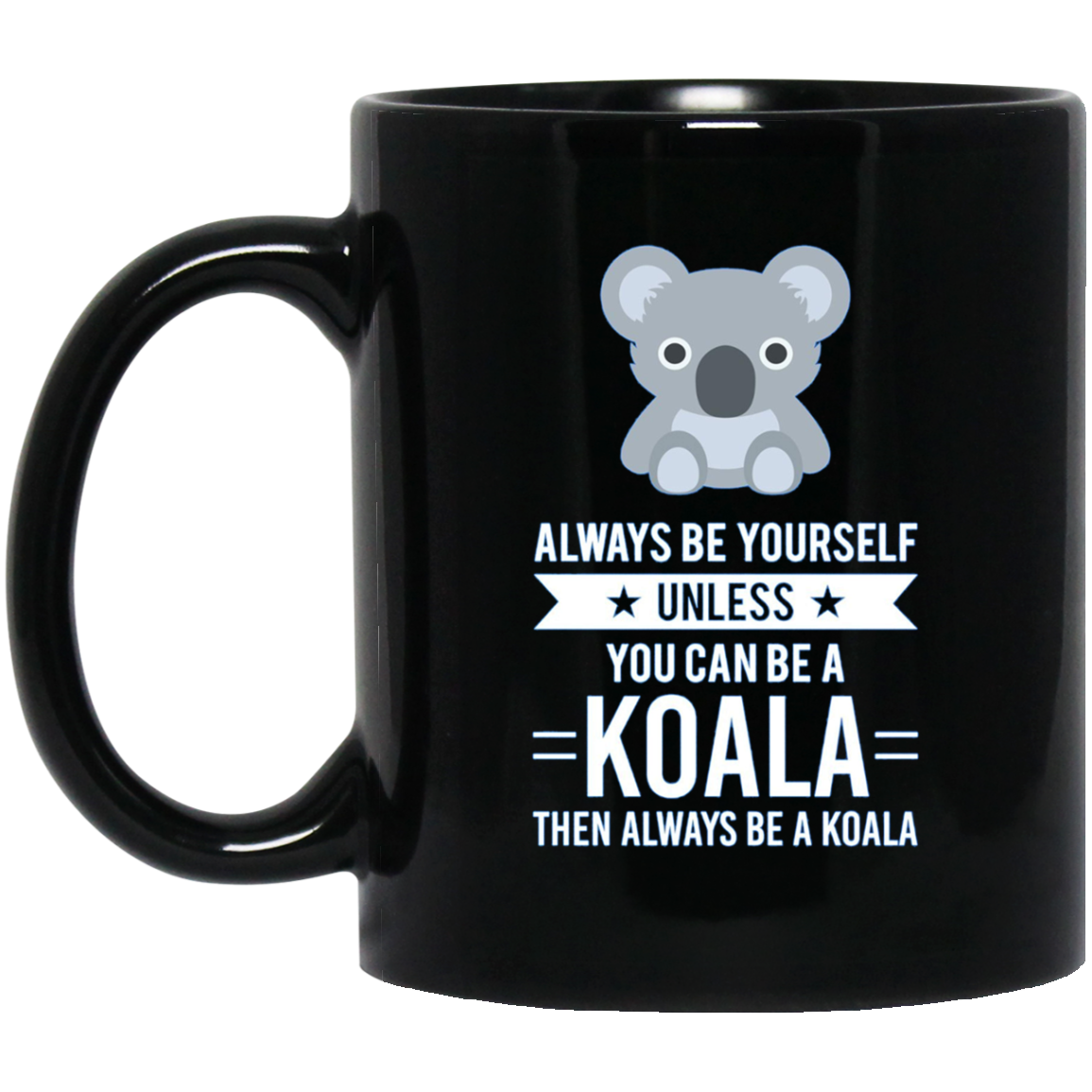 Always Be Yourself Unless You Can Be A Koala T-Shirt