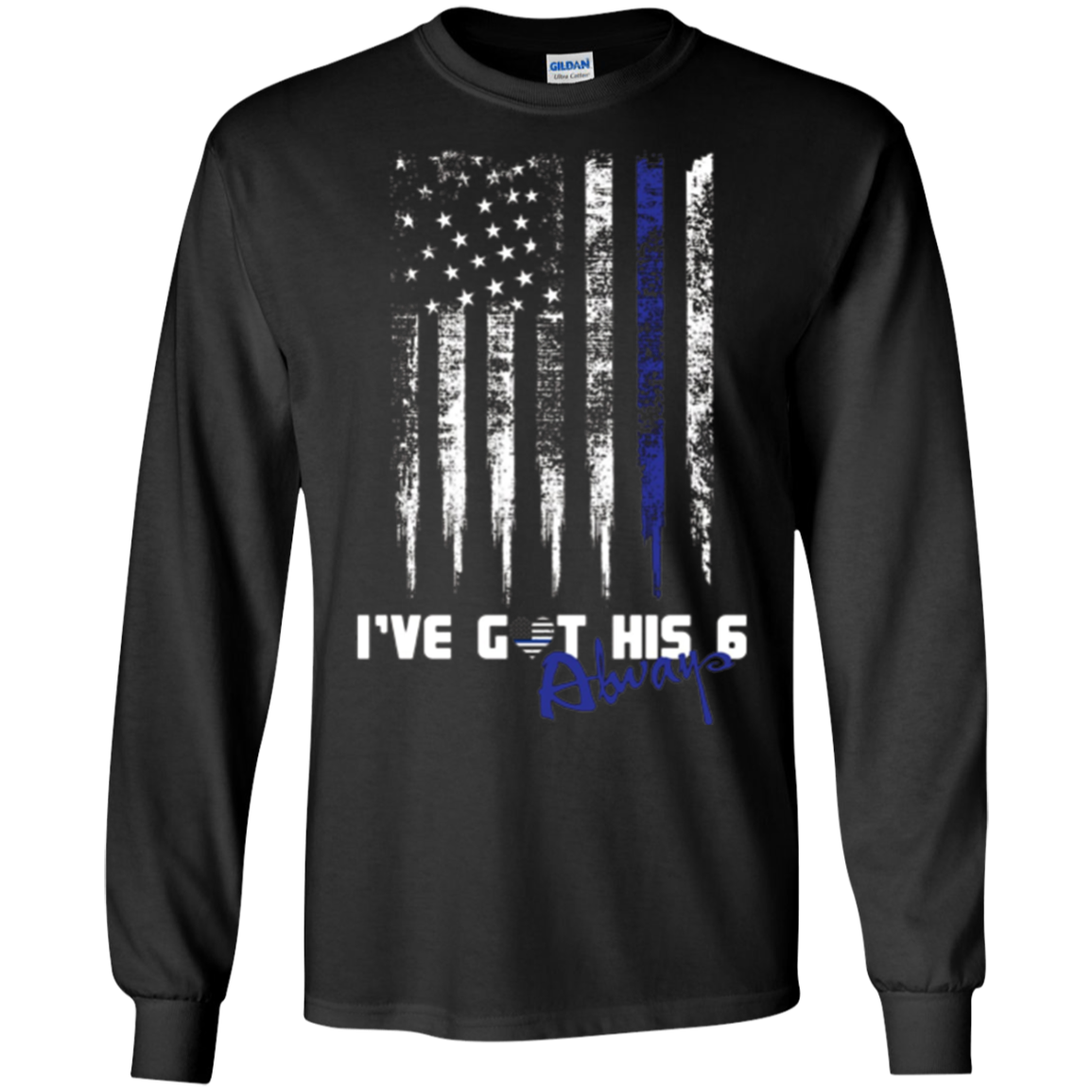 Always Thin Blue Line Heart US Flag I've Got His Six T-shirt