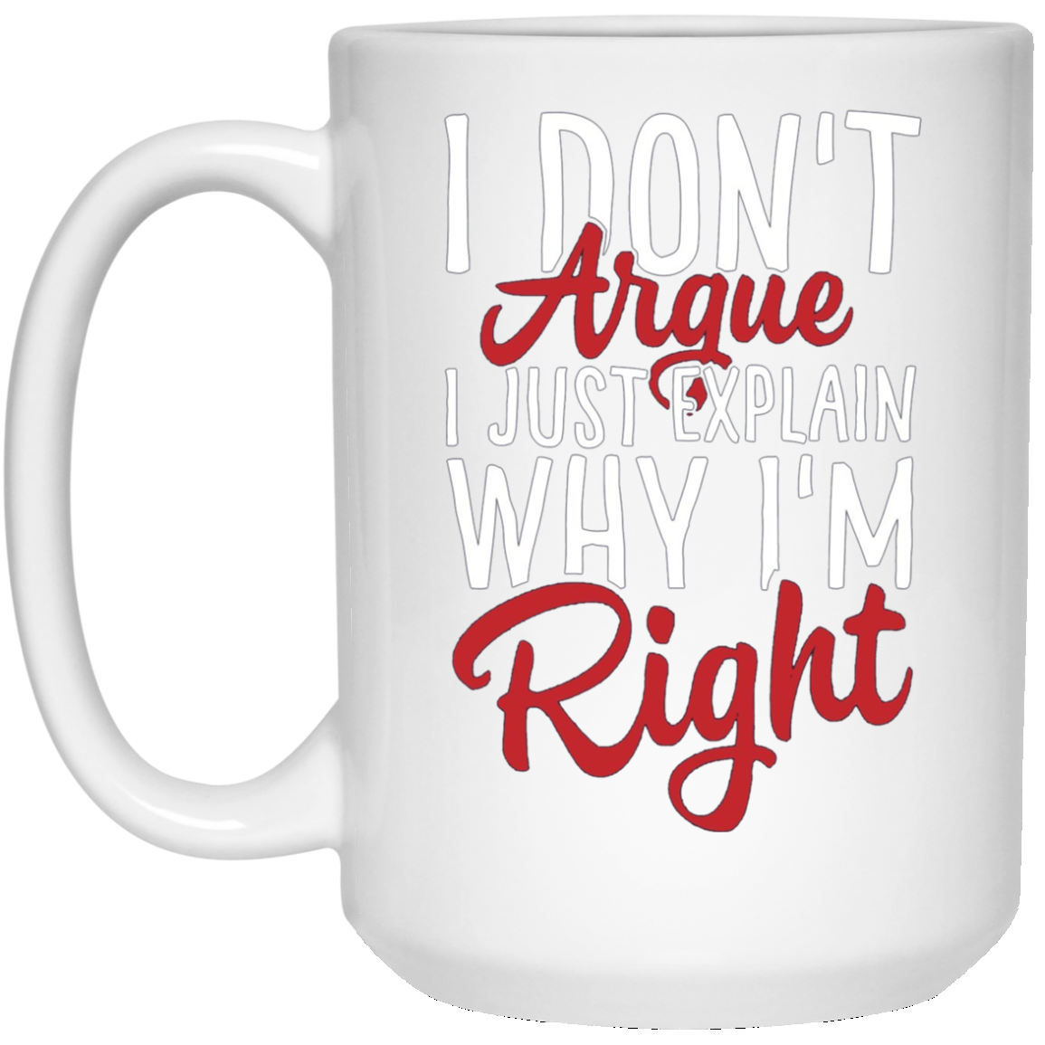 "I Don't Argue, I Just Explain Why I'm Right" Funny T Shirt