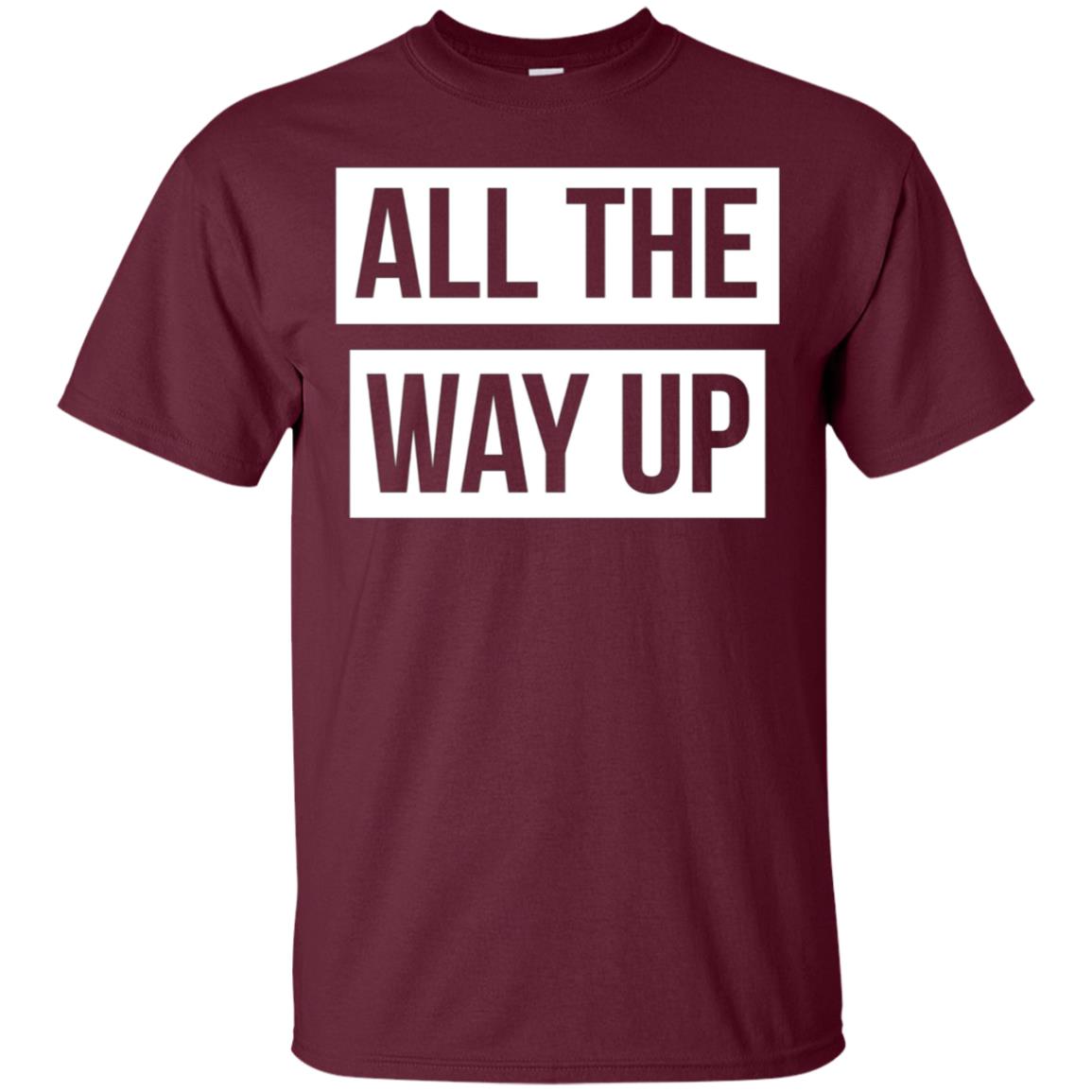 All The Way Up T-shirt