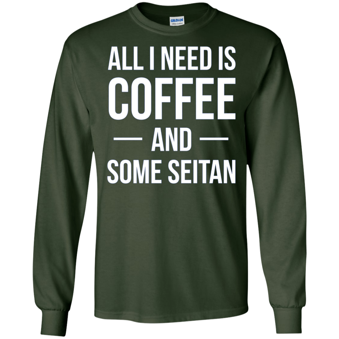 All I Need is Coffee and Some Seitan Long Sleeved Shirt