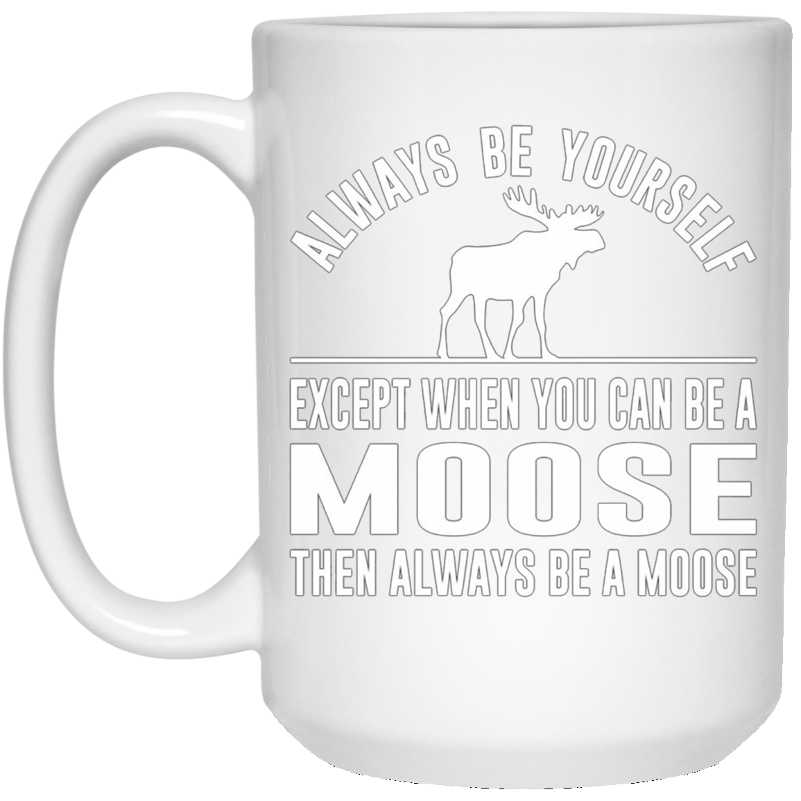 Always Be Yourself - Except When You Can Be a Moose Shirt