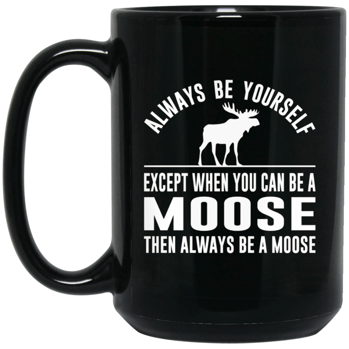 Always Be Yourself - Except When You Can Be a Moose Shirt