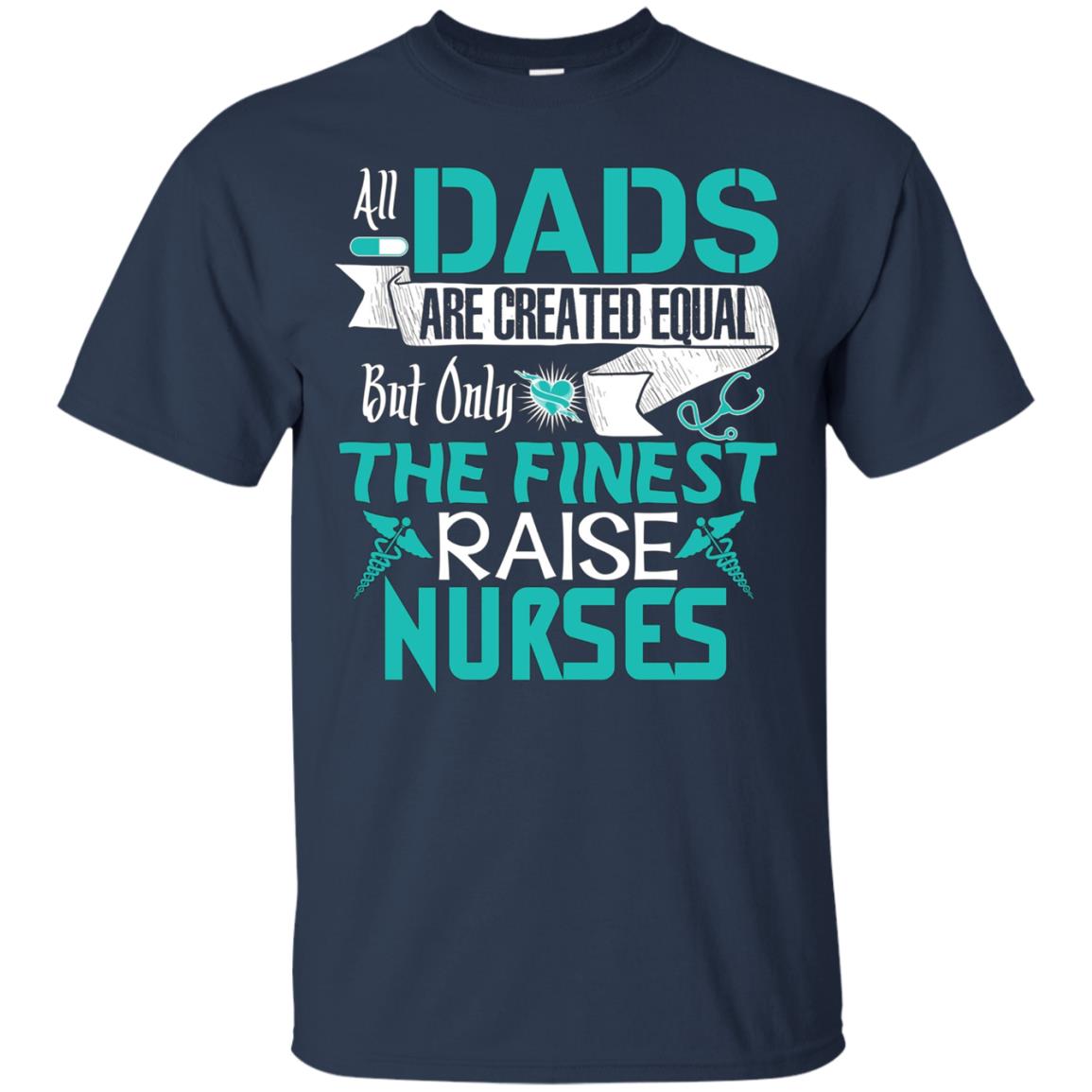 All Dads Are Created Equal But Only The Finest Raise Nurses