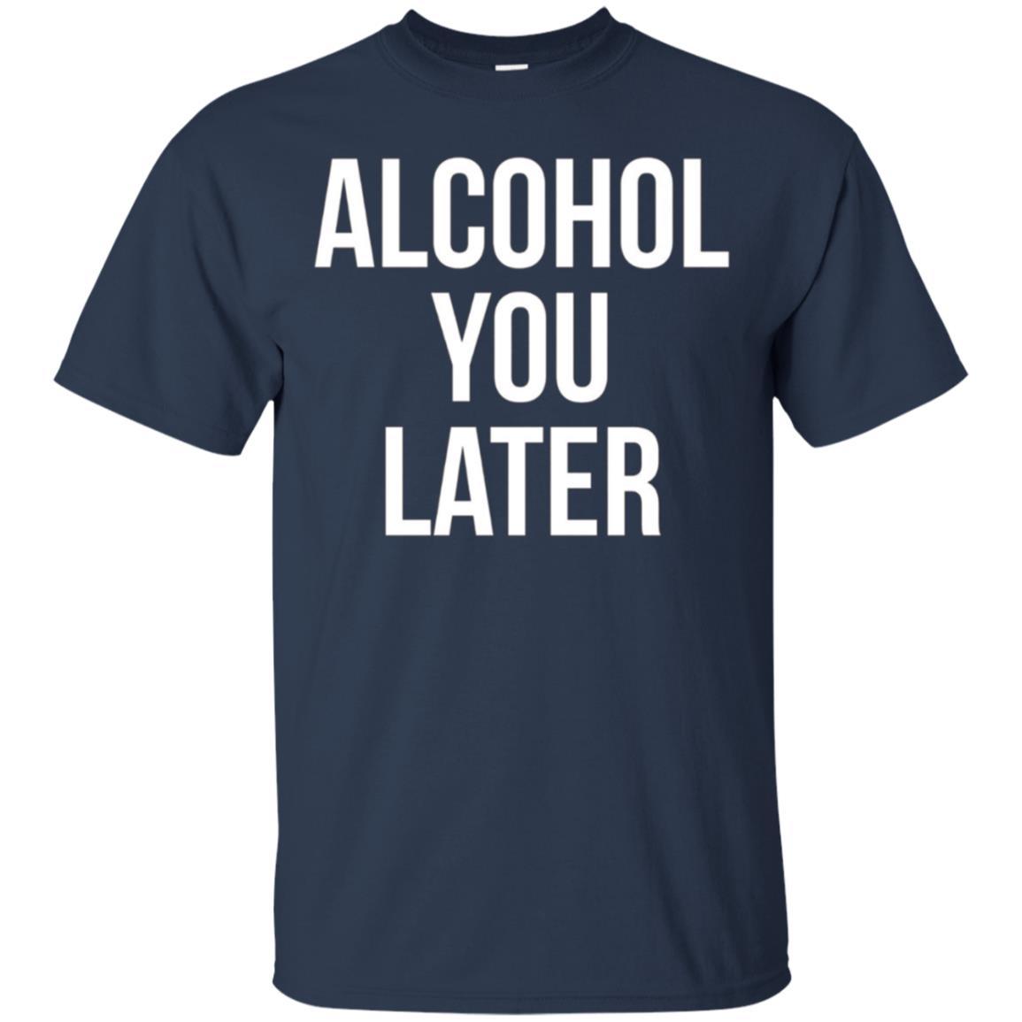 Alcohol You Later T-shirt