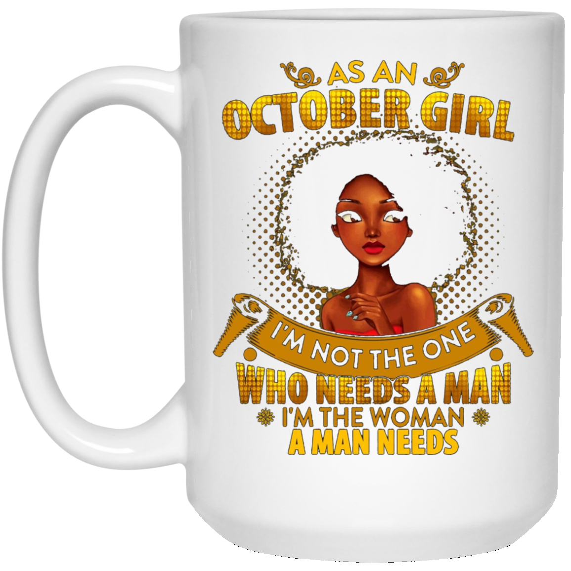 As An October Girl I'm The Woman A Man Needs Long Sleeve