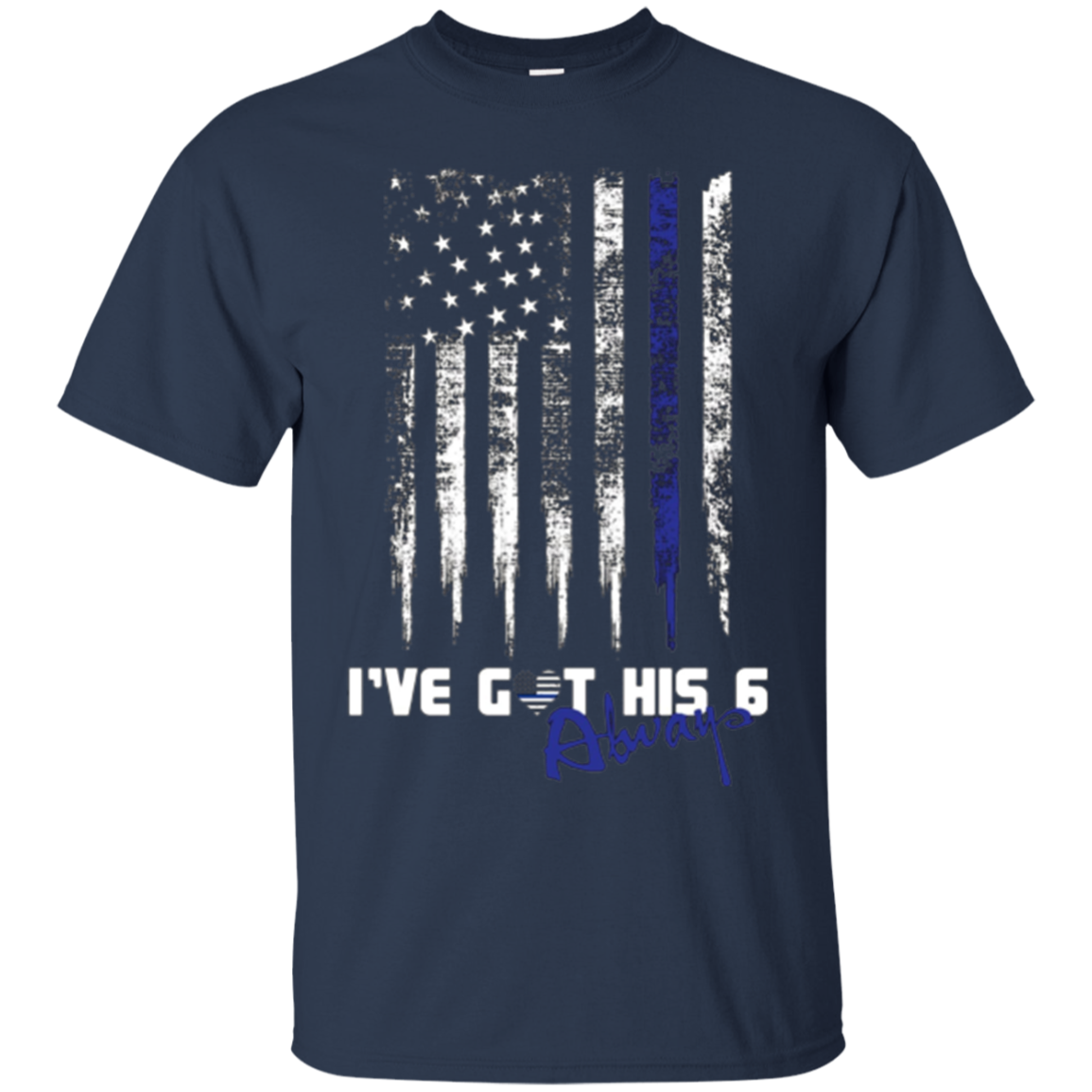 Always Thin Blue Line Heart US Flag I've Got His Six T-shirt