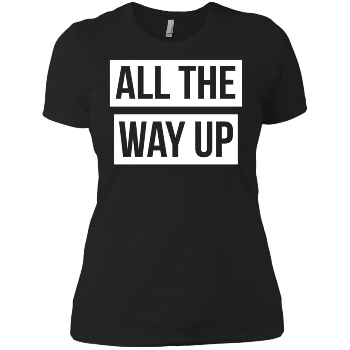 All The Way Up T-shirt