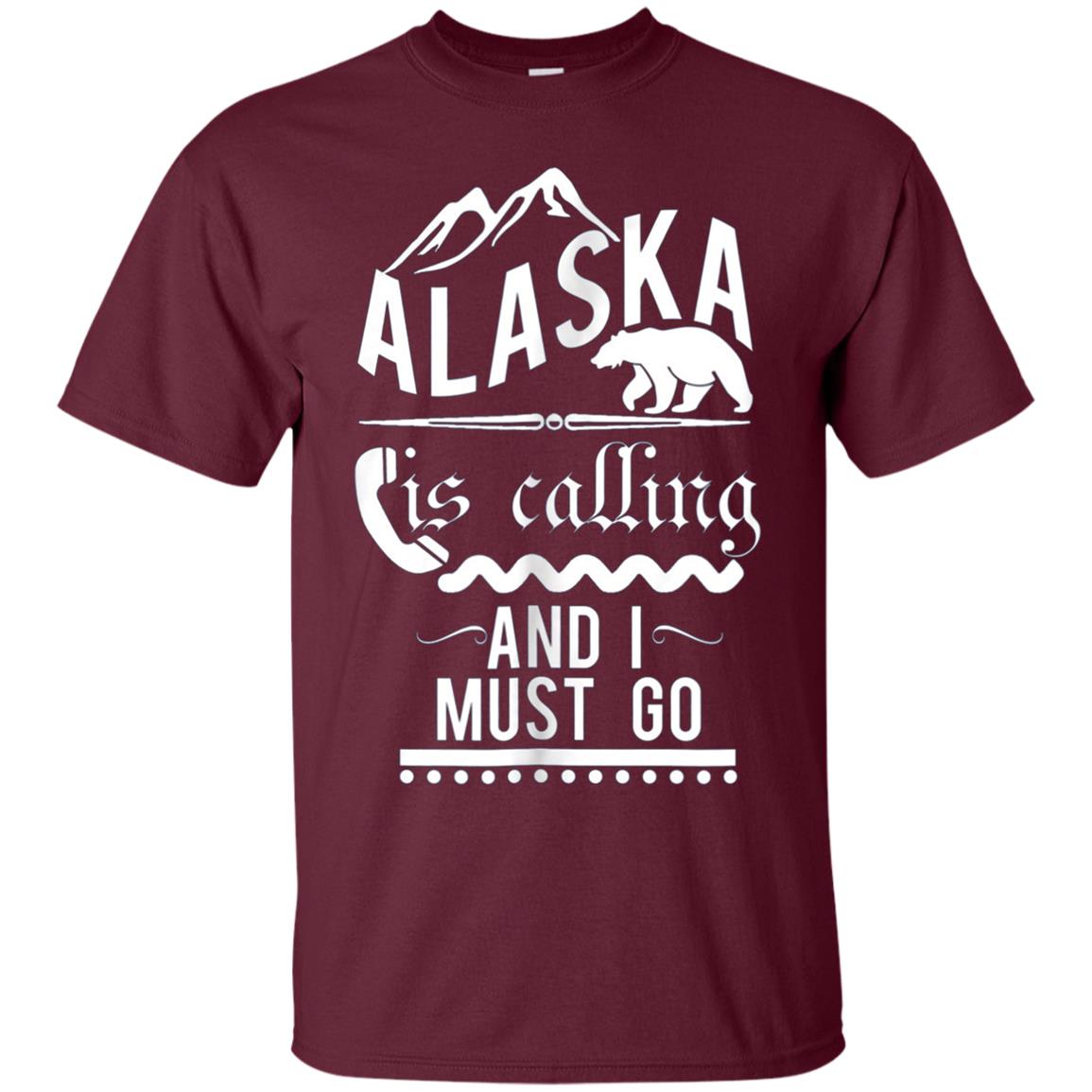 Alaska is Calling and I Must Go Shirt Funny Alaskan Gift