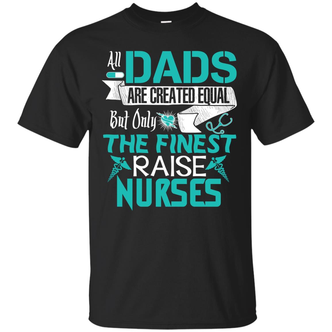 All Dads Are Created Equal But Only The Finest Raise Nurses