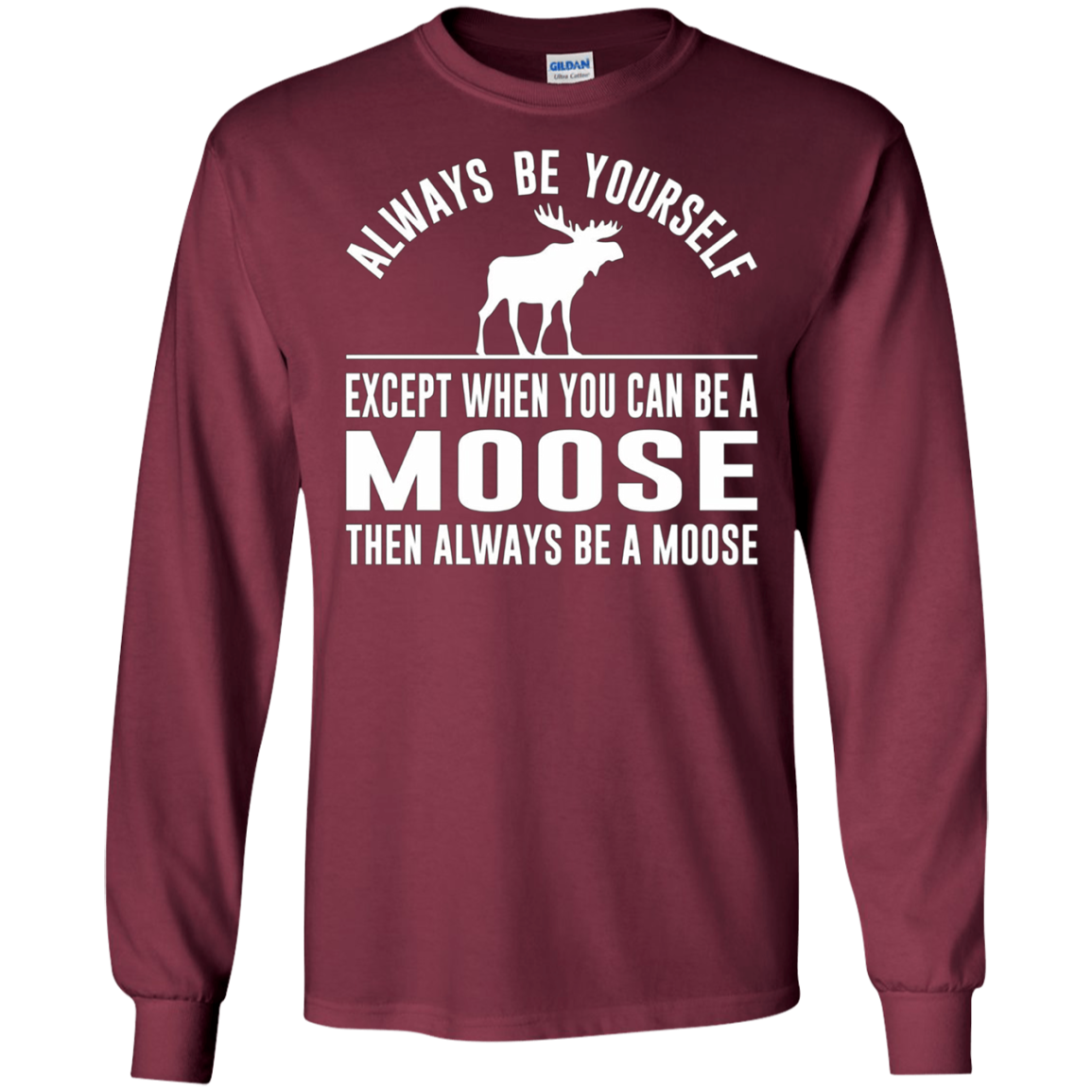 Always Be Yourself - Except When You Can Be a Moose Shirt