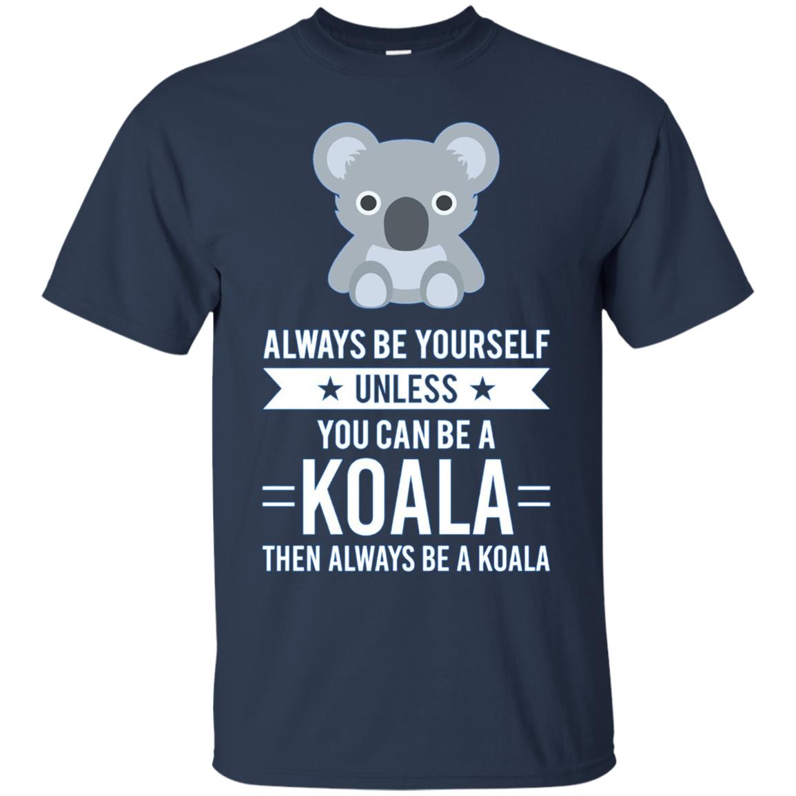 Always Be Yourself Unless You Can Be A Koala T-Shirt