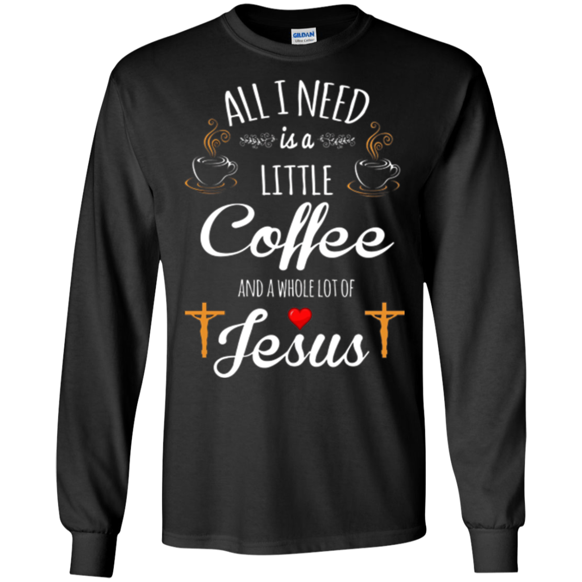 All I Need is a Little Coffee and a Whole Lot of Jesus Shirt