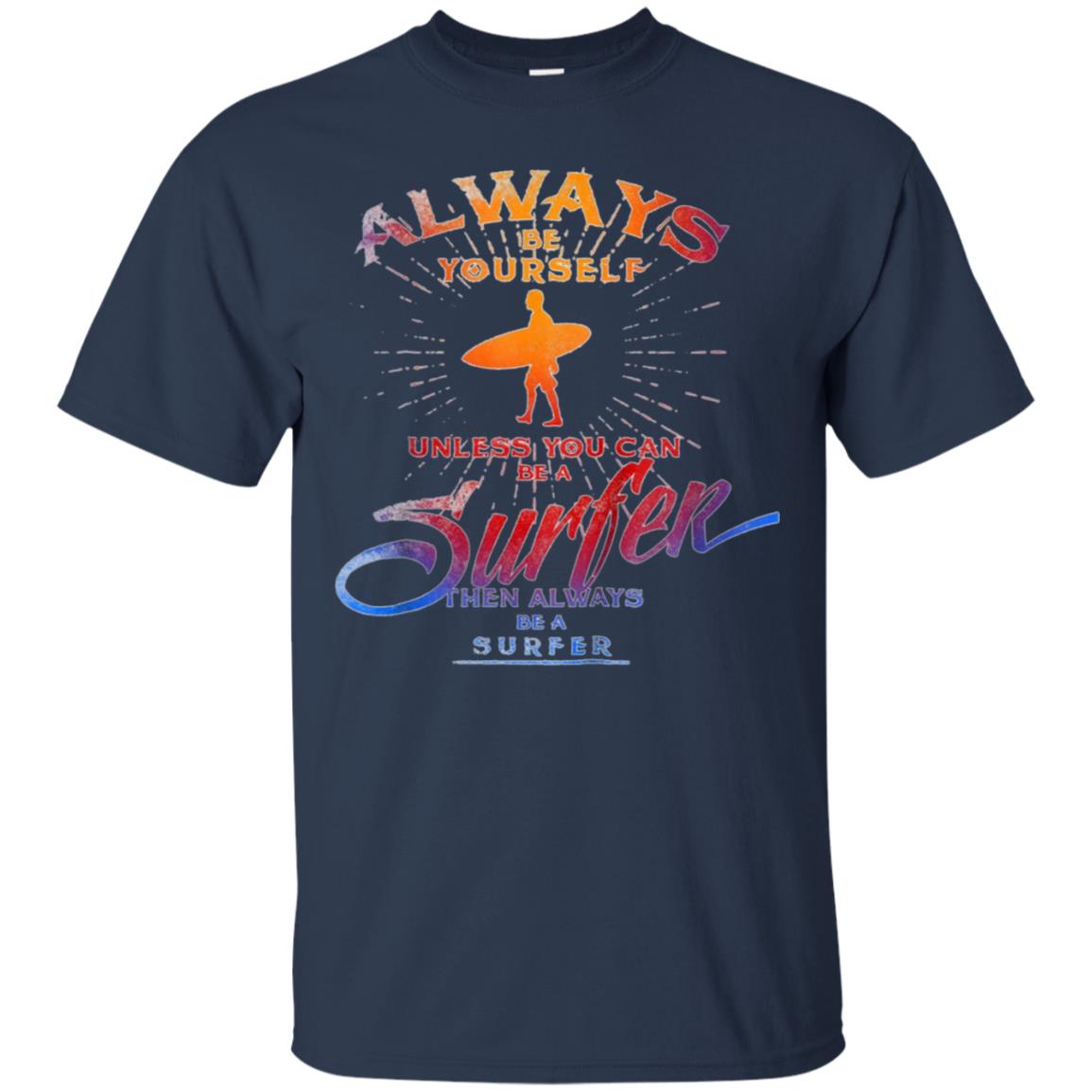 Always Be Yourself Unless You Can Be A Surfer T shirt Surf