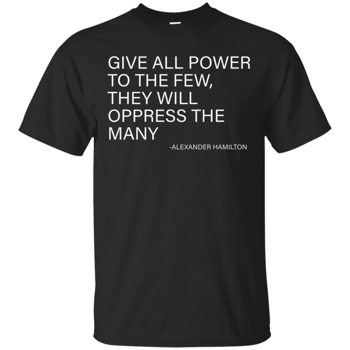 Alexander Hamilton Quote T-Shirt - The few oppress the many