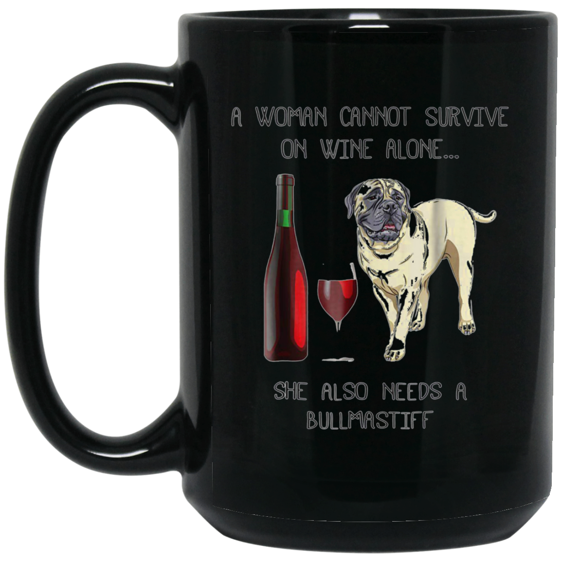 Woman Cannot Survive on Wine Alone needs A Bullmastiff Dog