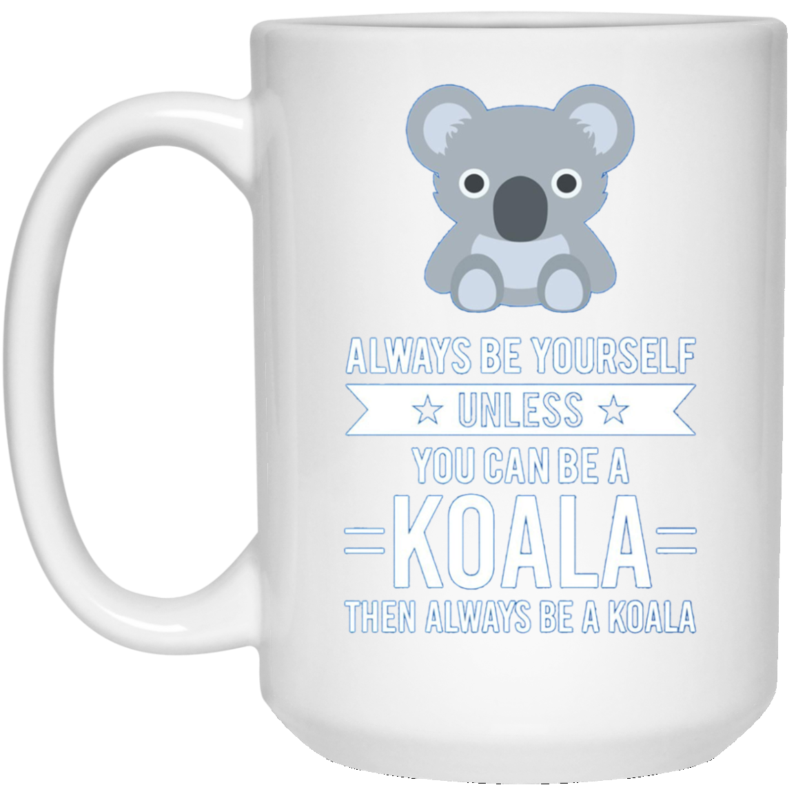 Always Be Yourself Unless You Can Be A Koala T-Shirt
