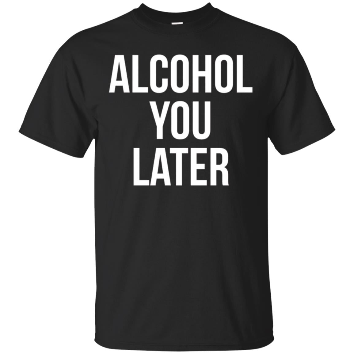 Alcohol You Later T-shirt
