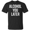 Image of Alcohol You Later T-shirt