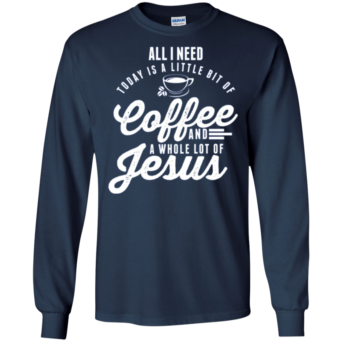 All I Need Is Coffee And Jesus Christian Long Sleeve T-Shirt