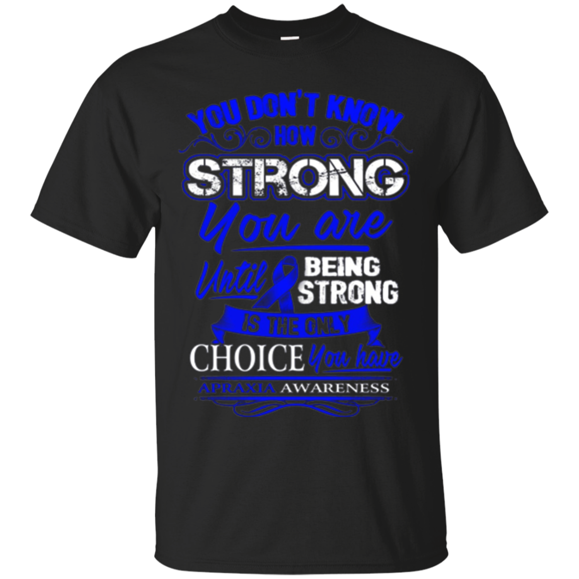 Apraxia Awareness T Shirt - Being Strong Is The Only Choice