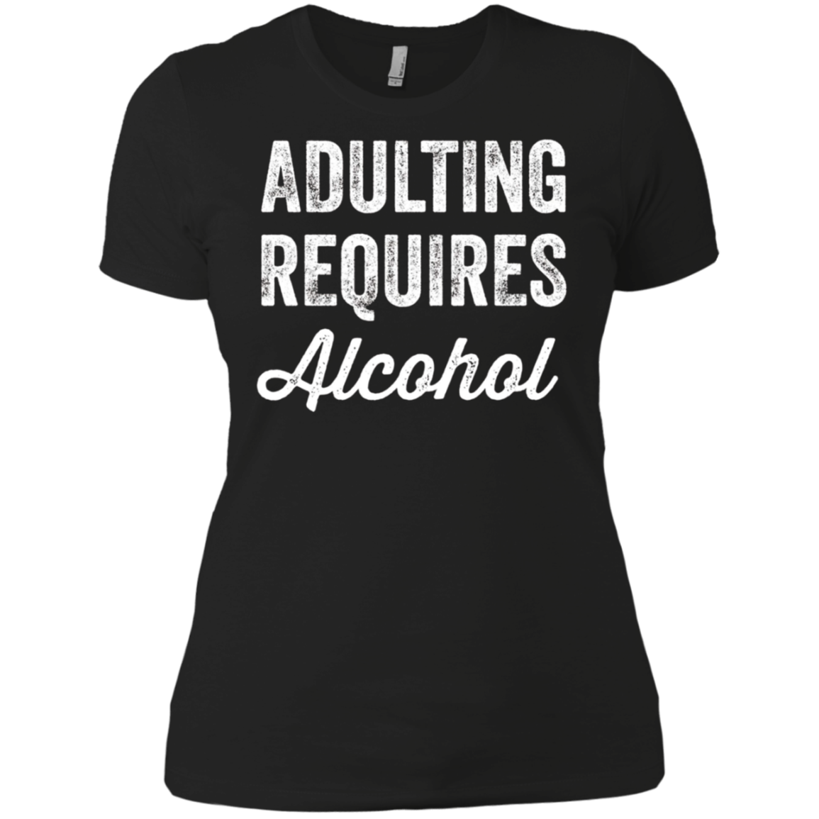 Adulting Requires Alcohol T-Shirt - Funny Drinking Lovers