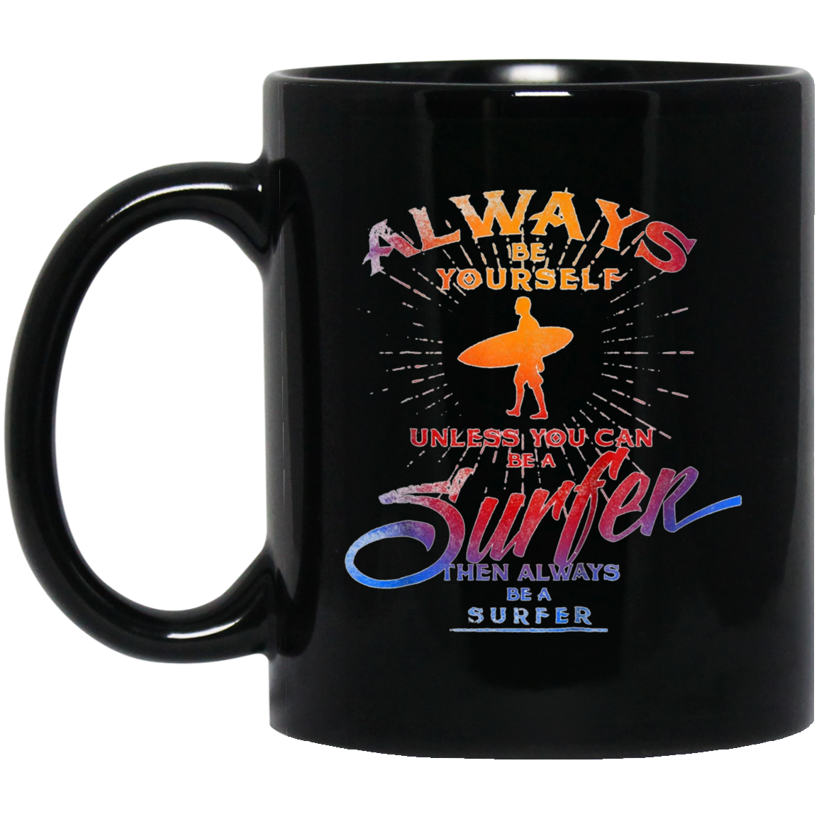 Always Be Yourself Unless You Can Be A Surfer T shirt Surf