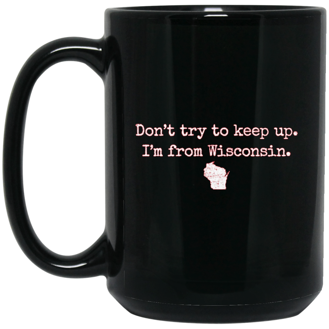 "Don't try to keep up. I'm from Wisconsin." WI wisco t-shirt