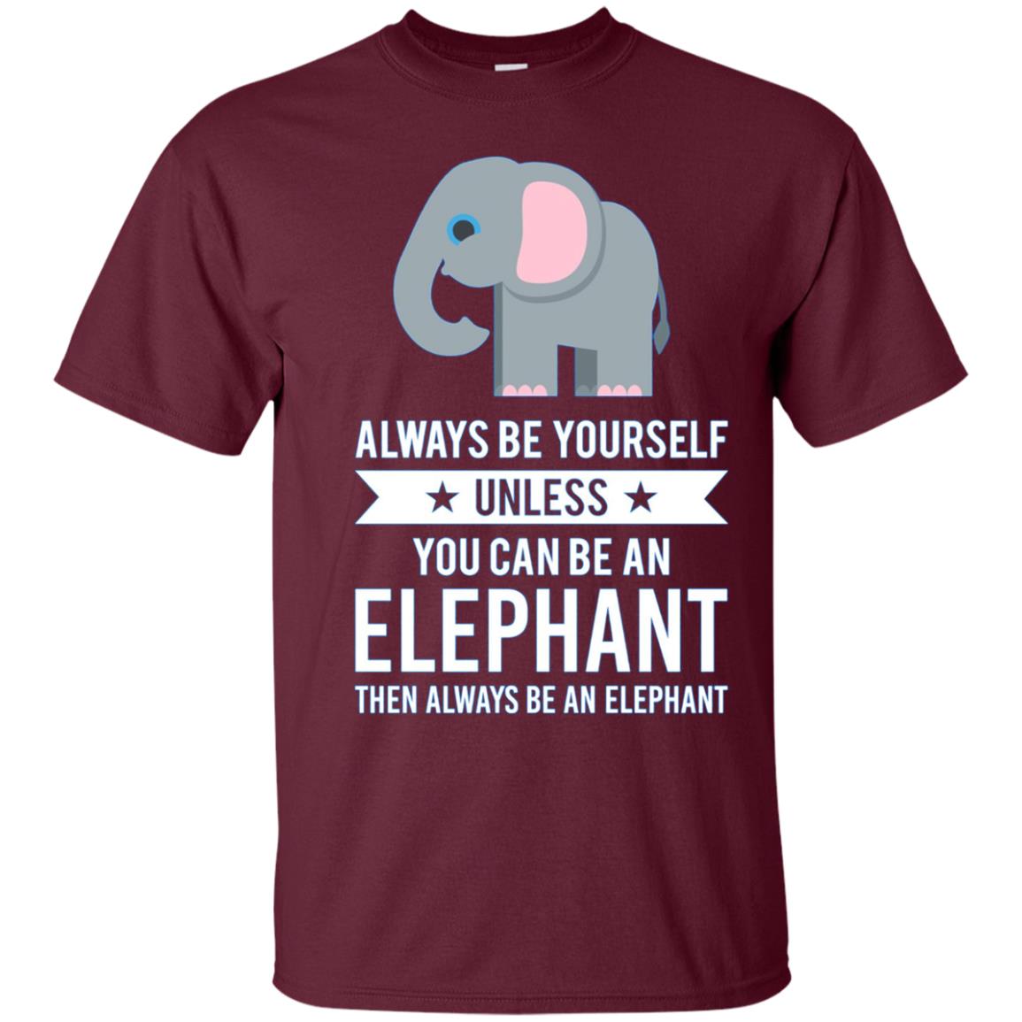 Always Be Yourself Unless You Can Be An Elephant T-Shirt