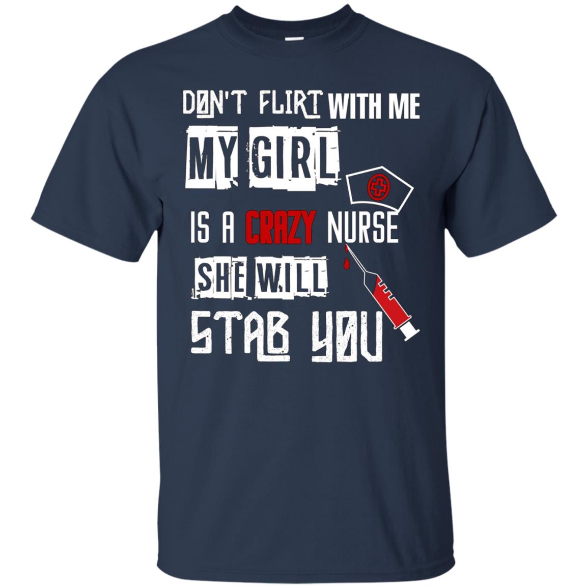"Don't Flirt With Me, My Girl Is A Crazy Nurse..." T-Shirt