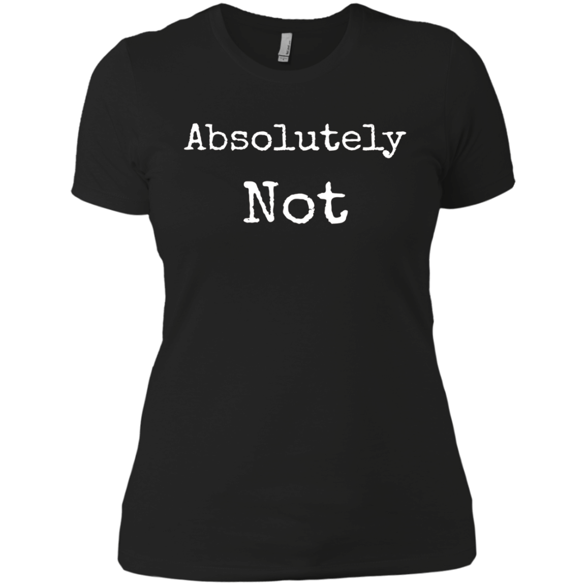Absolutely Not Shirt, Text No Negative No Way Tee
