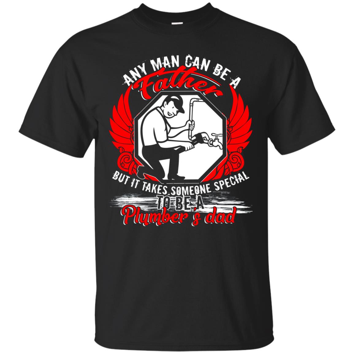 Any Man Can Be A Father T Shirt, Being A Plumber's Dad Shirt
