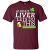Image of Alright Liver Lets Do This St. Patrick's Day Drinking Tee