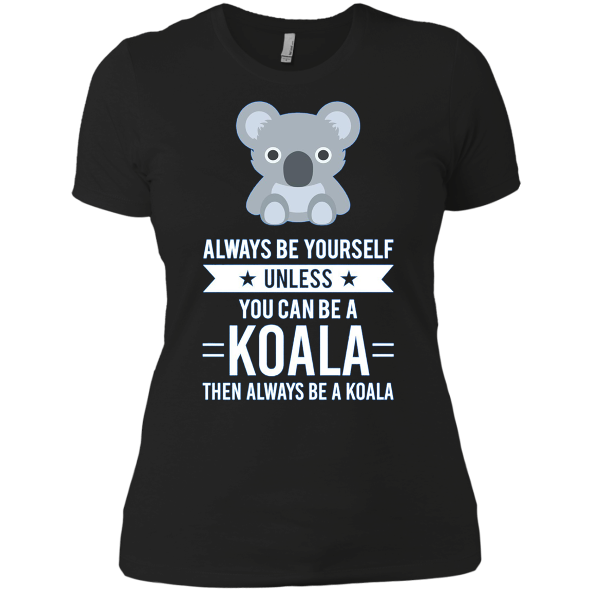 Always Be Yourself Unless You Can Be A Koala T-Shirt