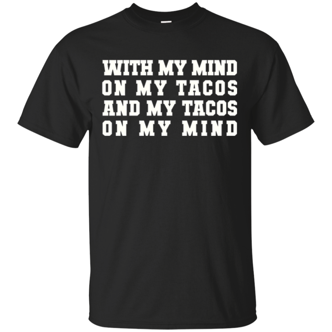 With My Mind On My Tacos And My Tacos On My Mind T-Shirt