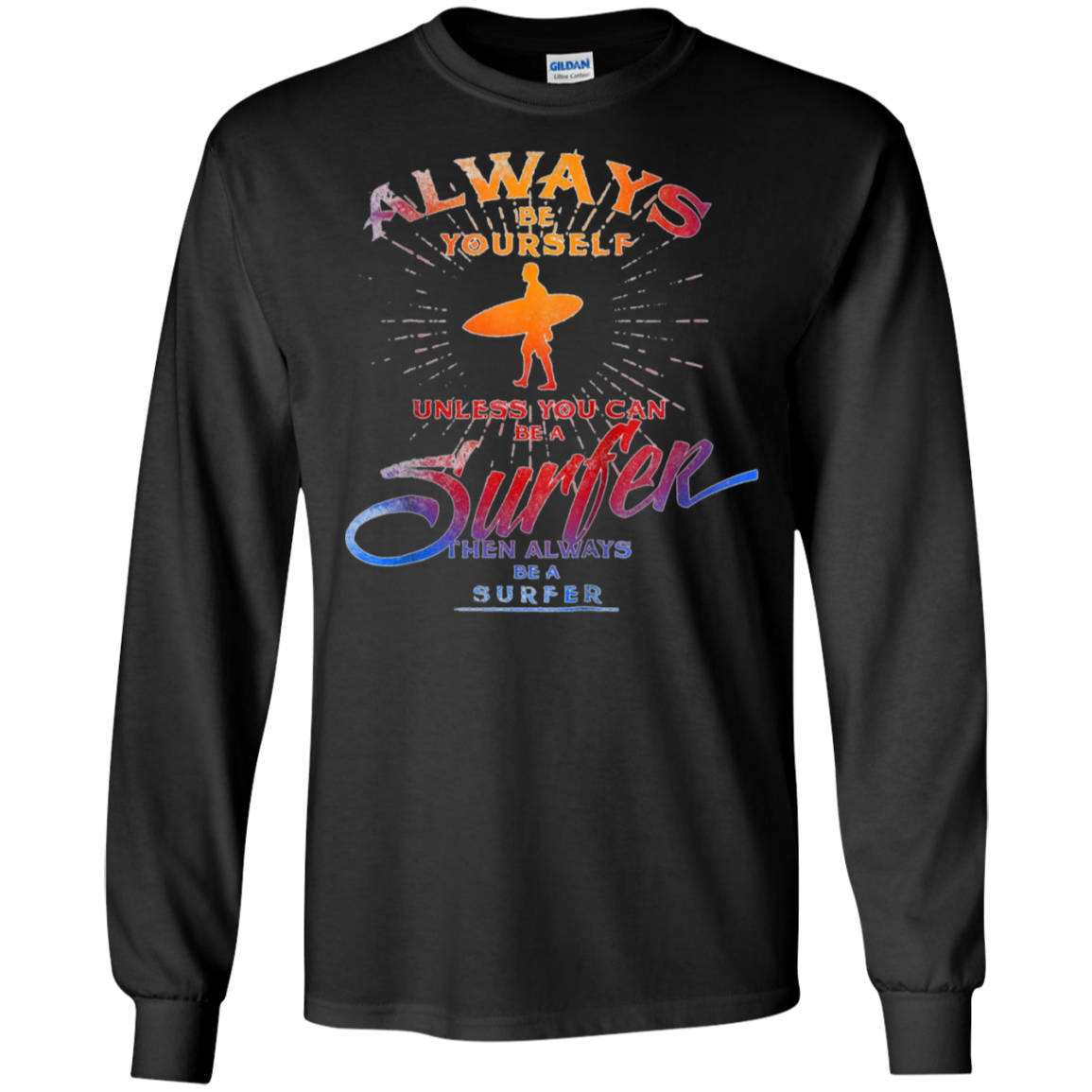 Always Be Yourself Unless You Can Be A Surfer T shirt Surf