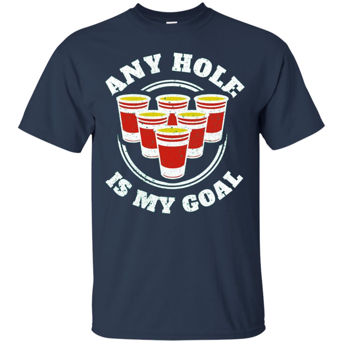 Any Hole Is My Goal Beer Pong Sports T shirt Drinking Game