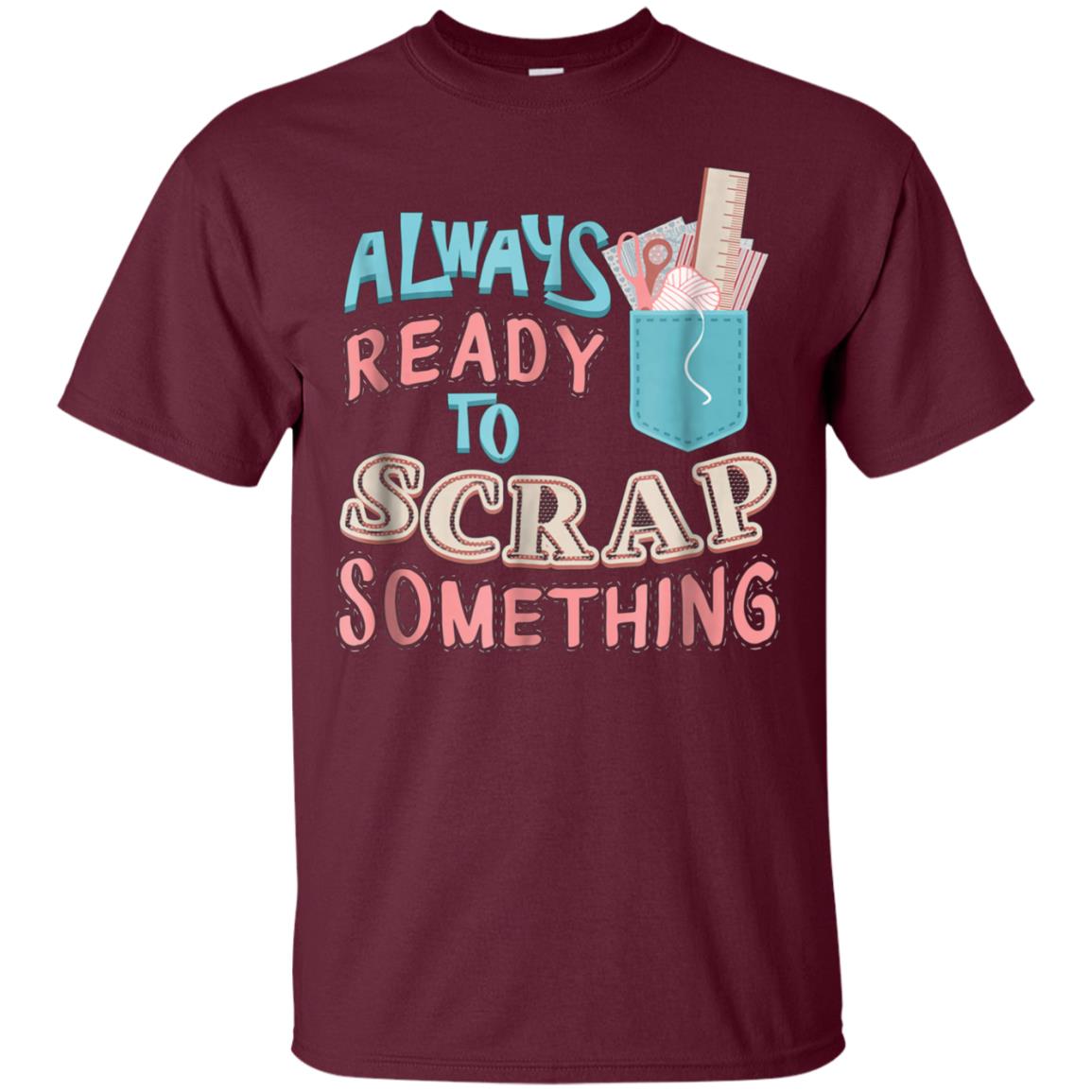 Always Ready To Scrap Something Scrapbooking T-Shirt