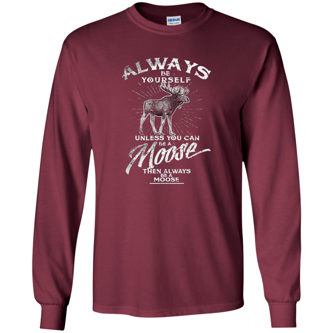Always Be Yourself Unless You Can Be A Moose Long Sleeve