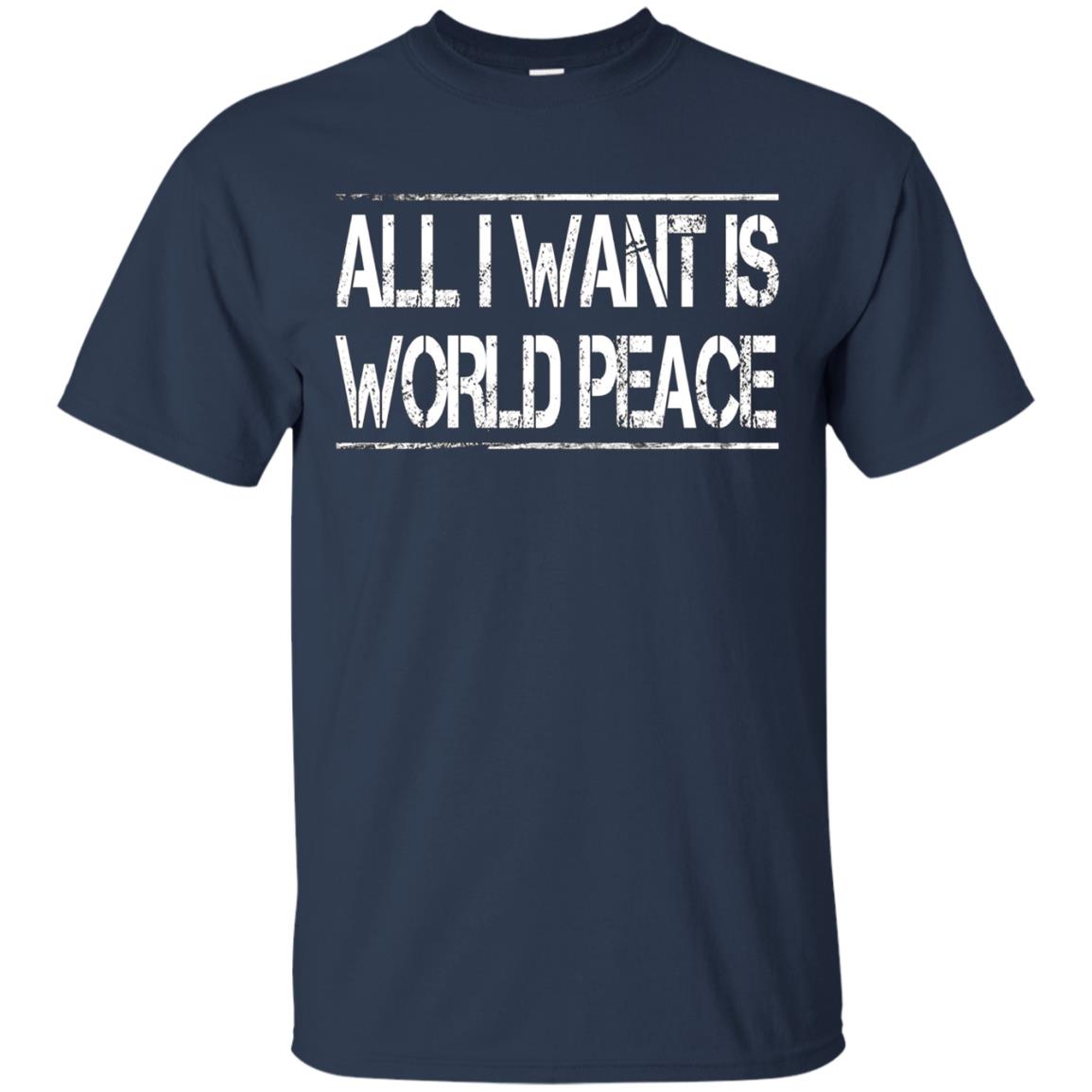 All I Want Is World Peace | Anti-war T-Shirt