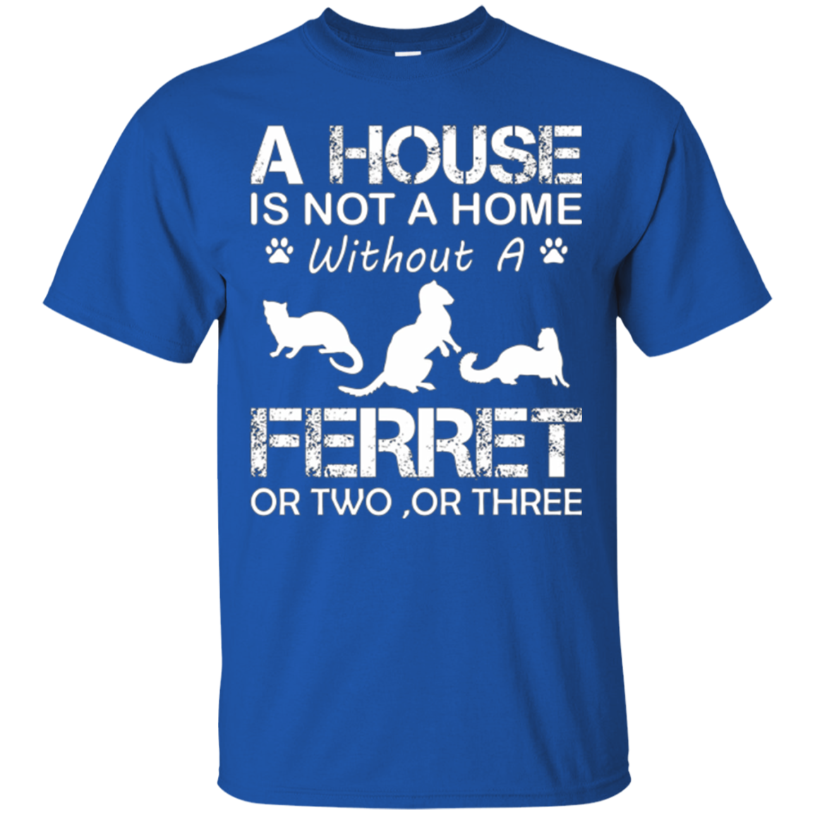 A House Is Not A Home Without A Ferret T-shirt