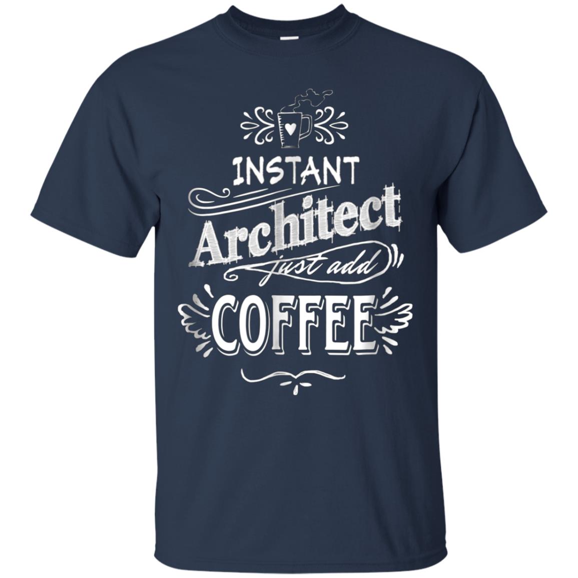 Architect T-Shirt Instant Architect Just Add Coffee Humor