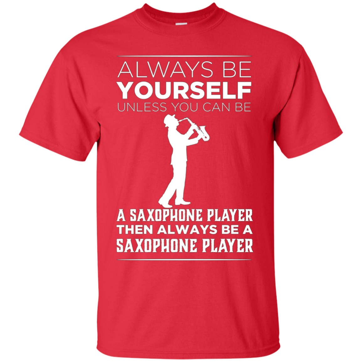 Always Be Yourself Unless a Saxophone Player Funny T-shirt