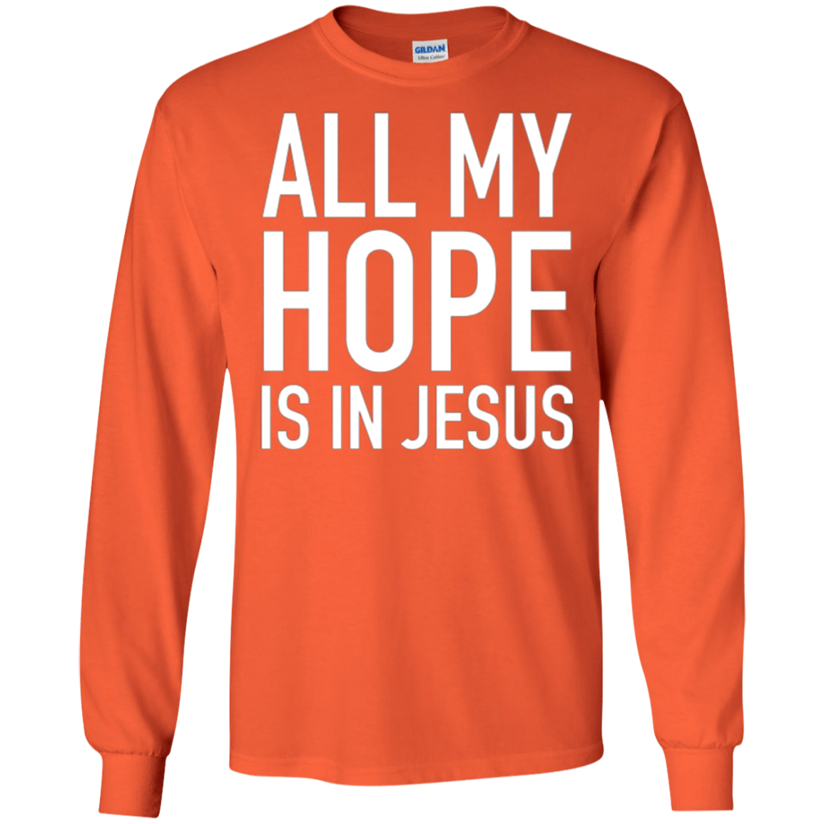All My Hope Is In Jesus, Christian Quote Long Sleeve Shirt