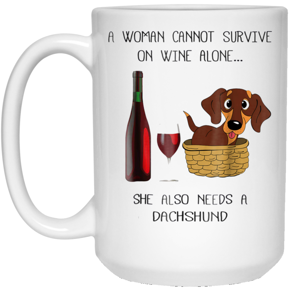 Woman Cannot Survive on Wine Alone needs A Dachshund Tshirt