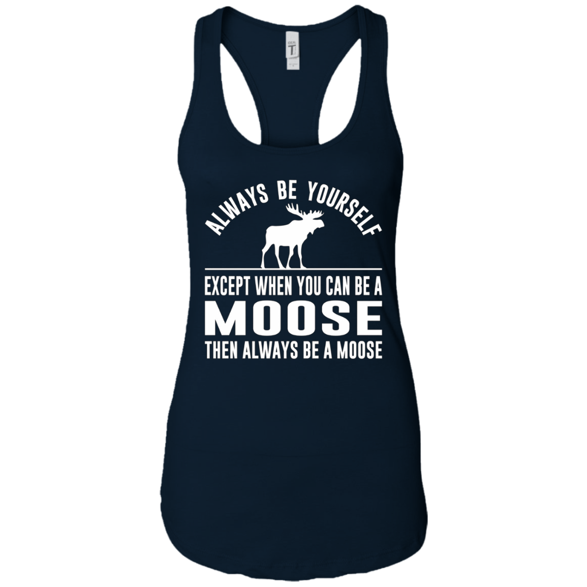 Always Be Yourself - Except When You Can Be a Moose Shirt