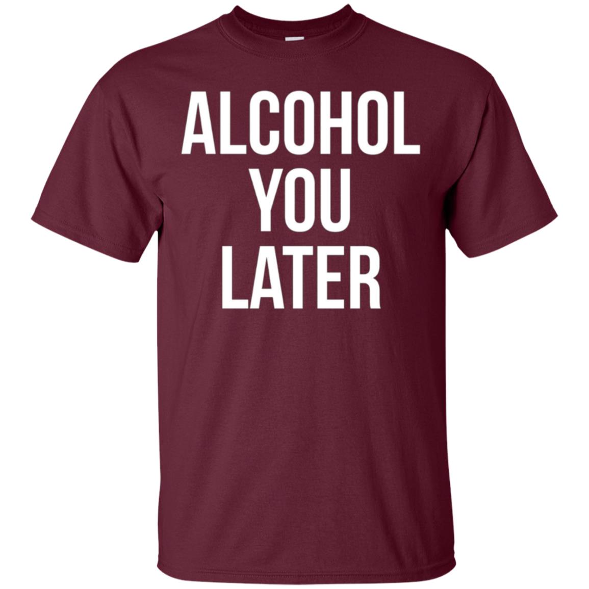 Alcohol You Later T-shirt