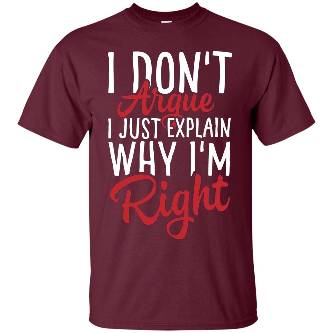 "I Don't Argue, I Just Explain Why I'm Right" Funny T Shirt
